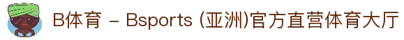 B体育 - Bsports (亚洲)官方直营体育大厅